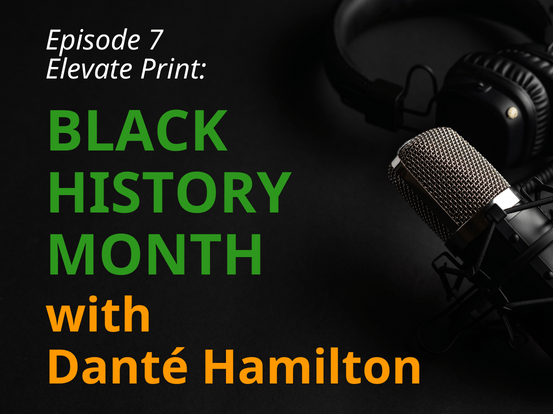 PODCAST Ep. 7 Elevate Print Black History Month with Dante Hamilton